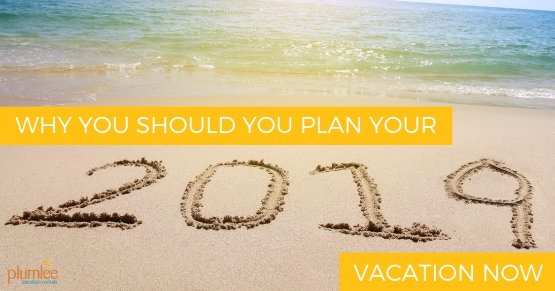 Why You Should You Plan Your 2019 Vacation Now | Plumlee Vacation Rentals