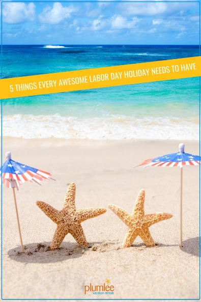 5 Things Every Awesome Labor Day Holiday Needs To Have | Plumlee Vacation Rentals
