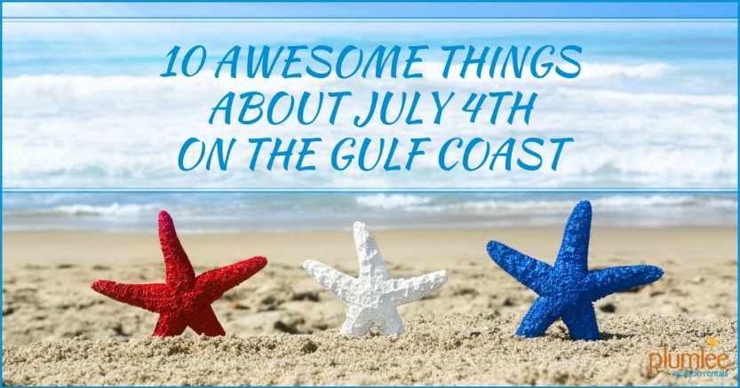 10 Awesome Things About July 4th on the Gulf Coast | Plumlee Vacation Rentals
