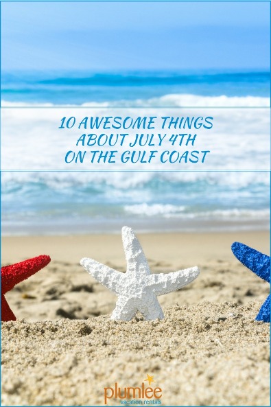 10 Awesome Things About July 4th on the Gulf Coast | Plumlee Vacation Rentals