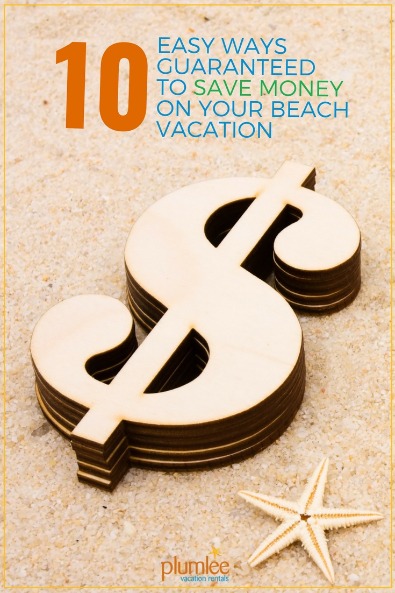 10 Easy Ways Guaranteed to Save Money on Your Beach Vacation | Plumlee Vacation Rentals