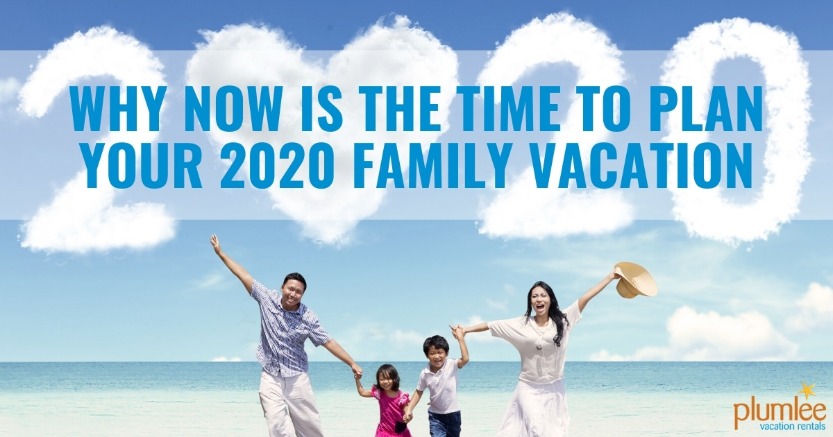 Why Now is the Time to Plan Your 2020 Family Vacation | Plumlee Vacation Rentals