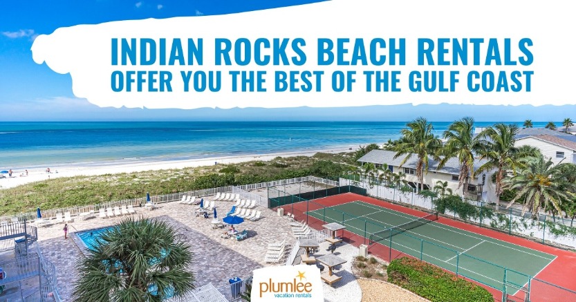 Indian Rocks Beach Rentals Offer You the Best of the Gulf Coast | Plumlee Vacation Rentals
