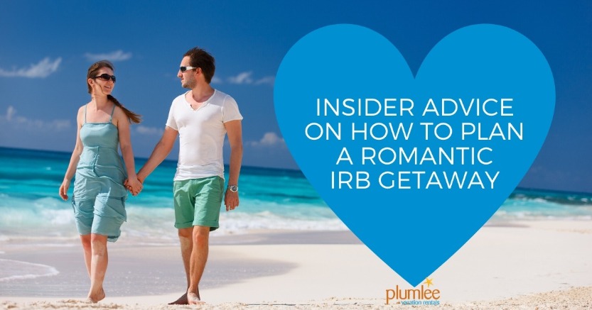 Insider Advice on How to Plan a Romantic IRB Getaway | Plumlee Vacation Rentals