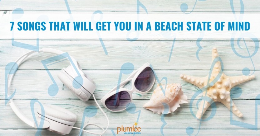 7 Songs That Will Get You in a Beach State of Mind | Plumlee Vacation Rentals