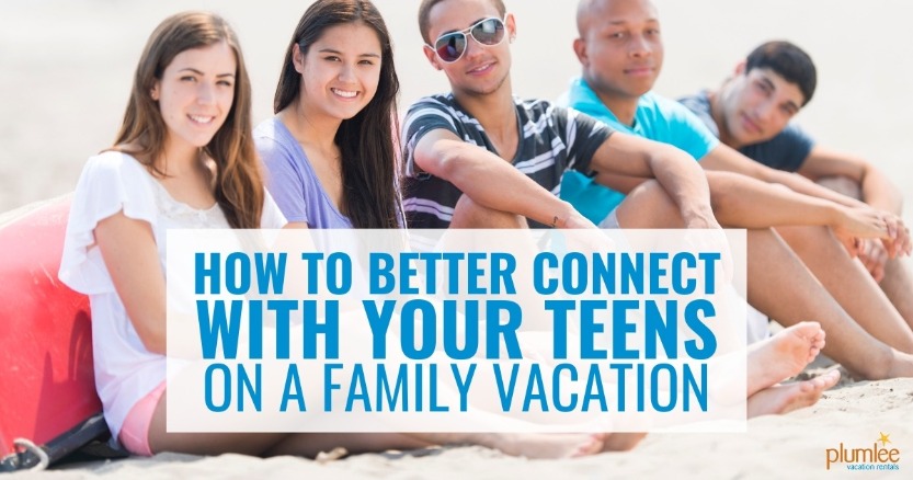 How to Better Connect with Your Teens on a Family Vacation