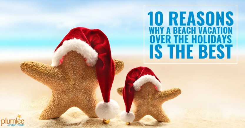 10 Reasons Why a Beach Vacation Over the Holidays is the Best | Plumlee Vacation Rentals