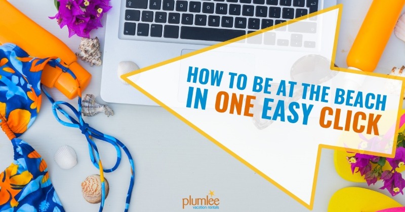 How to Be at the Beach in One Easy Click | Plumlee Vacation Rentals