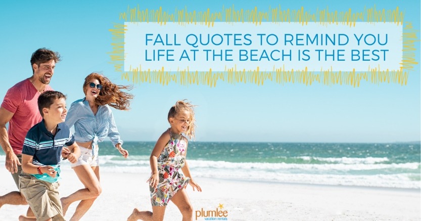Fall Quotes to Remind You Life at the Beach is the Best | Plumlee Vacation Rentals