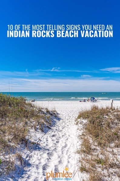 10 of the Most Telling Signs You Need an Indian Rocks Beach Vacation