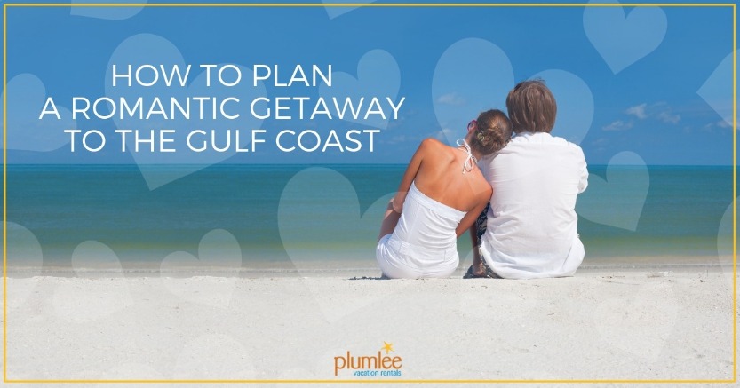 How to Plan a Romantic Getaway to the Gulf Coast | Plumlee Vacation Rentals