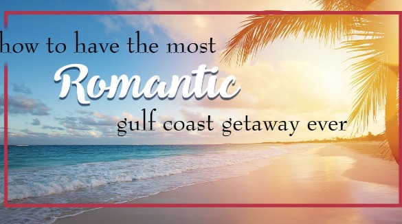 How to Have the Most Romantic Gulf Coast Getaway Ever blog post | Plumlee Gulf Beach Vacation Rentals